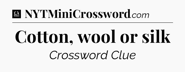 Cotton, wool or silk - LA Times Crossword