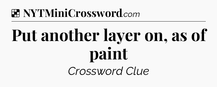 Solution: Put another layer on, as of paint - NYT Crossword