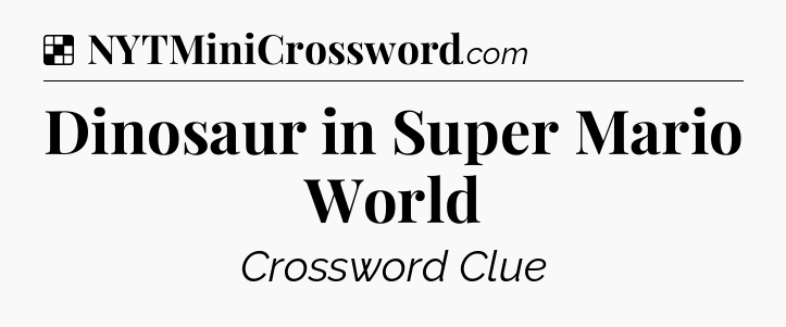 Solution: Dinosaur in Super Mario World - NYT Crossword