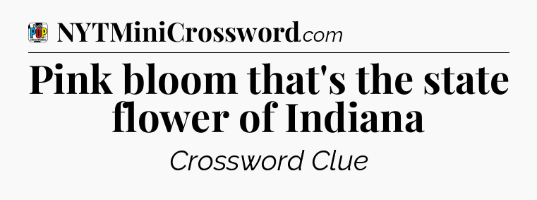 Pink bloom that's the state flower of Indiana Crossword Clue