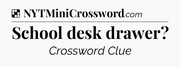 Solution: School desk drawer - NYT Crossword