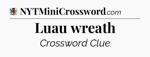 Luau wreath Crossword Clue