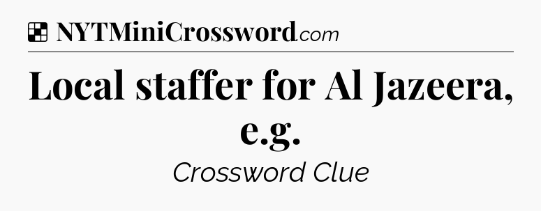 Solution: Local staffer for Al Jazeera, e.g - NYT Crossword