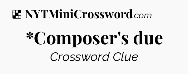 Solution: *Composer's due - NYT Crossword