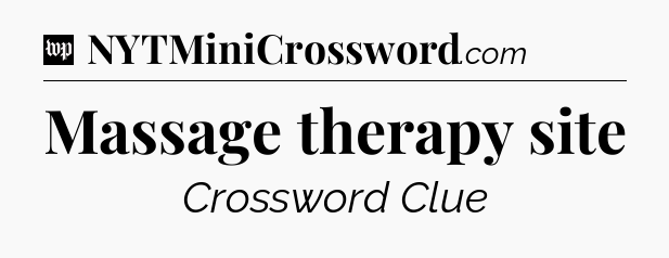 Massage therapy site Crossword Clue