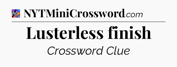 Lusterless finish Crossword Clue
