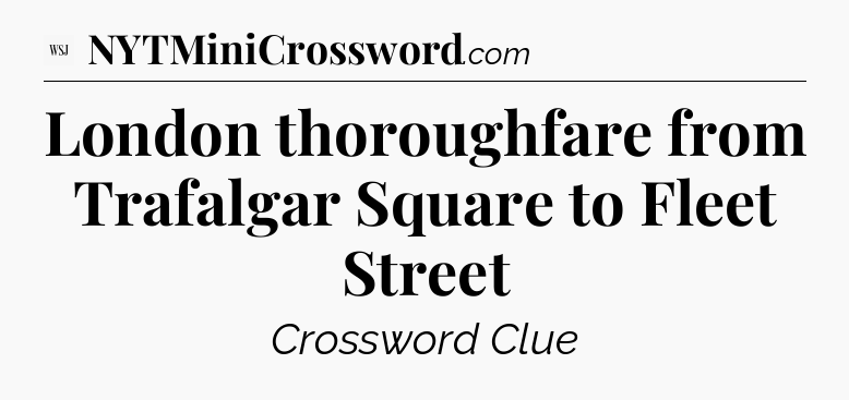 London thoroughfare from Trafalgar Square to Fleet Street - WSJ Crossword