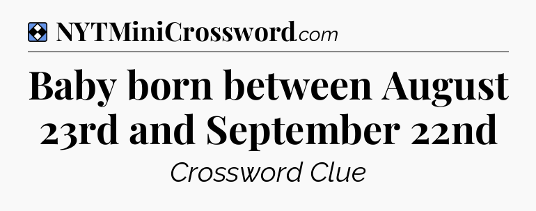 Solution: Baby born between August 23rd and September 22nd - NYT Mini Crossword