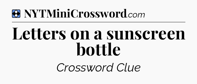 Solution: Letters on a sunscreen bottle - NYT Mini Crossword