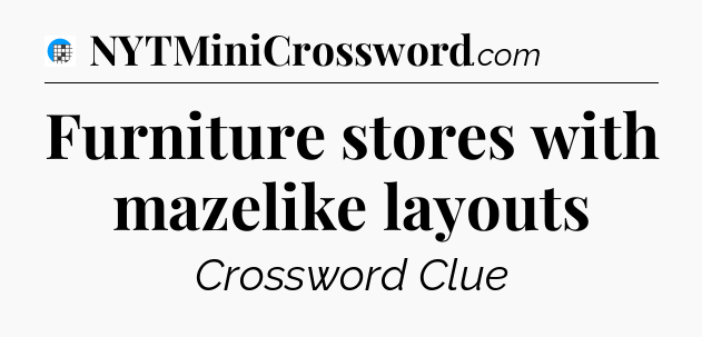 Furniture stores with mazelike layouts Crossword Clue