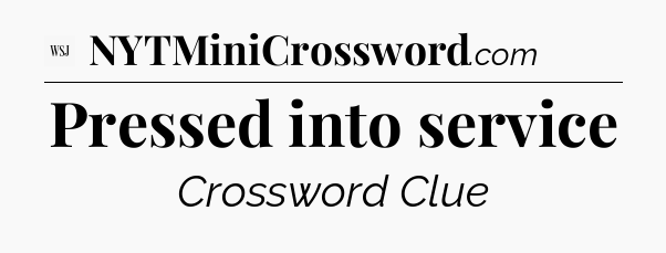 Pressed into service - WSJ Crossword