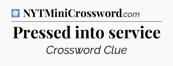Pressed into service Puzzle Page Crossword Clue