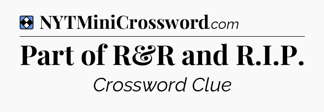 Solution: Part of R&R and R.I.P - NYT Mini Crossword