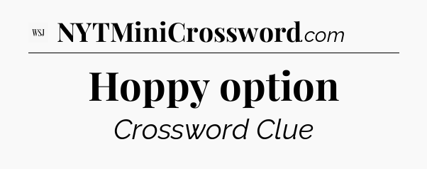 Hoppy option - WSJ Crossword
