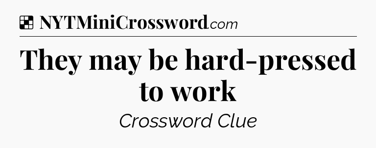 Solution: They may be hard-pressed to work - NYT Crossword