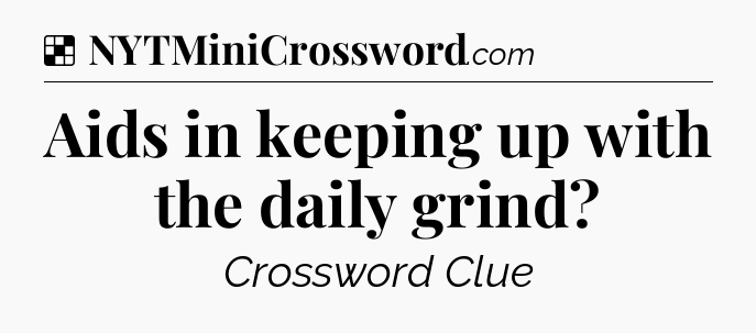 Solution: Aids in keeping up with the daily grind - NYT Crossword