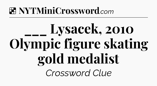 Solution: ___ Lysacek, 2010 Olympic figure skating gold medalist - NYT Crossword