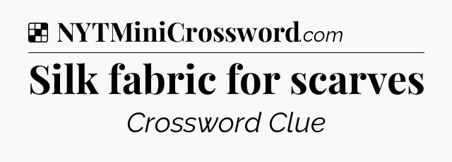 Solution: Silk fabric for scarves - NYT Crossword