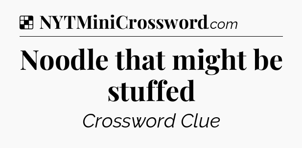 Solution: Noodle that might be stuffed - NYT Crossword