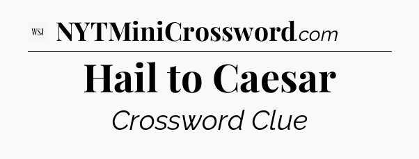 Hail to Caesar - WSJ Crossword