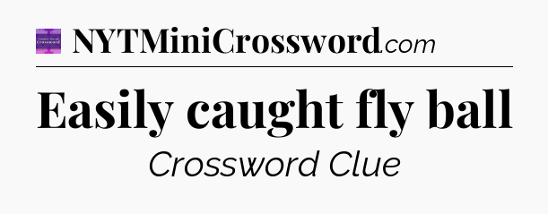 Easily caught fly ball - Thomas Joseph Crossword