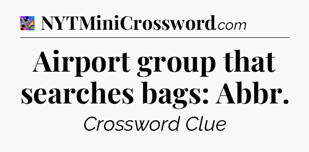 Airport group that searches bags: Abbr Crossword Clue