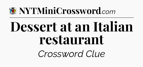 Dessert at an Italian restaurant Crossword Clue