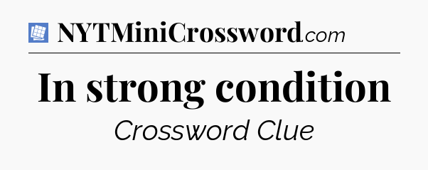 In strong condition Puzzle Page Crossword Clue