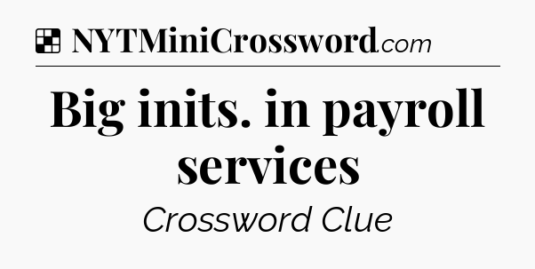 Solution: Big inits. in payroll services - NYT Crossword