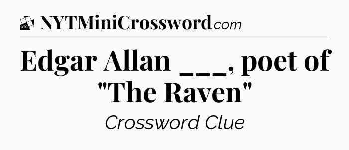 Edgar Allan ___, poet of 