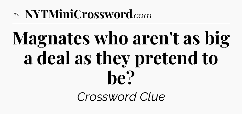 Magnates who aren't as big a deal as they pretend to be - WSJ Crossword