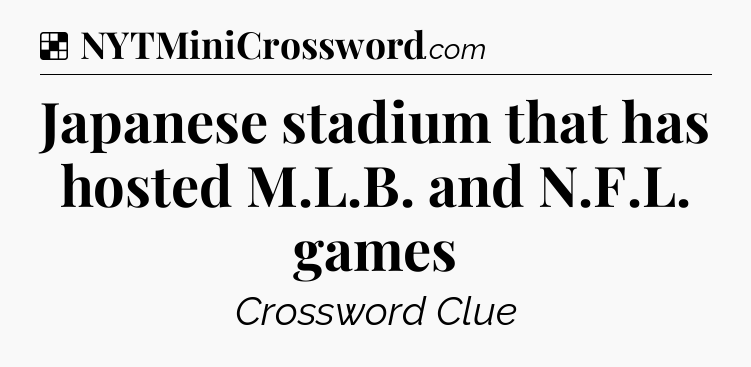 Solution: Japanese stadium that has hosted M.L.B. and N.F.L. games - NYT Crossword