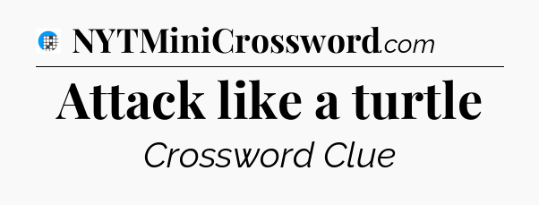 Attack like a turtle Crossword Clue