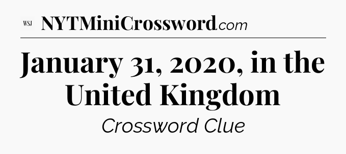 January 31, 2020, in the United Kingdom - WSJ Crossword