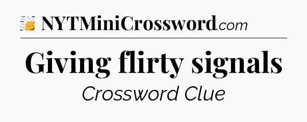 Giving flirty signals - 7 Little Words