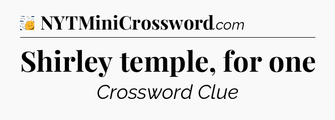 Shirley temple, for one - 7 Little Words