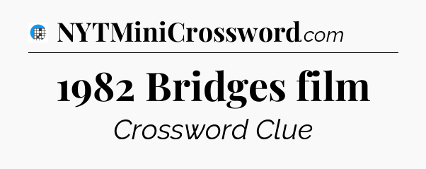 1982 Bridges film Crossword Clue