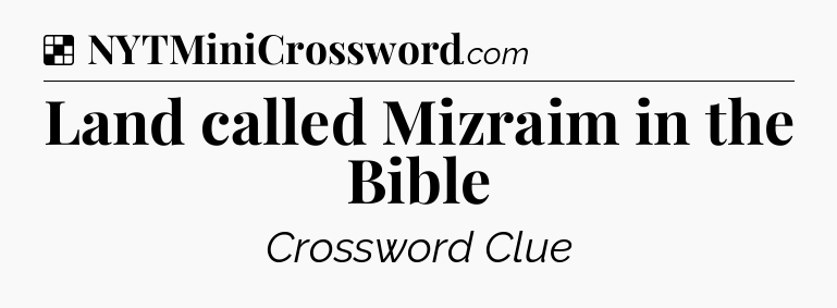 Solution: Land called Mizraim in the Bible - NYT Crossword