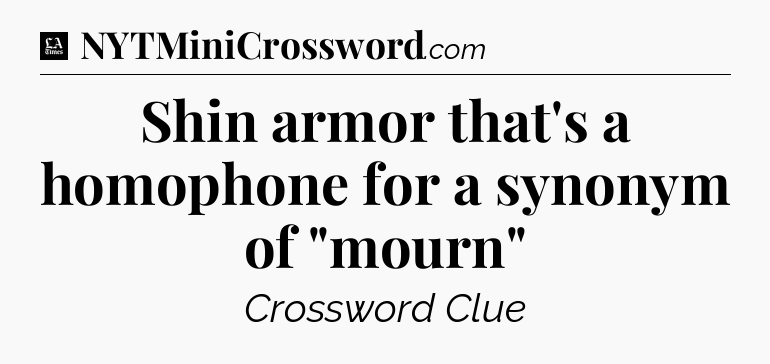 Shin armor that's a homophone for a synonym of 