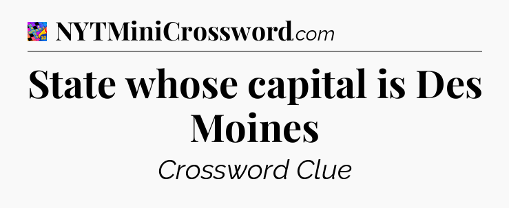 State whose capital is Des Moines Crossword Clue