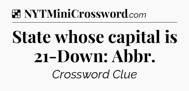 Solution: State whose capital is 21-Down: Abbr - NYT Crossword