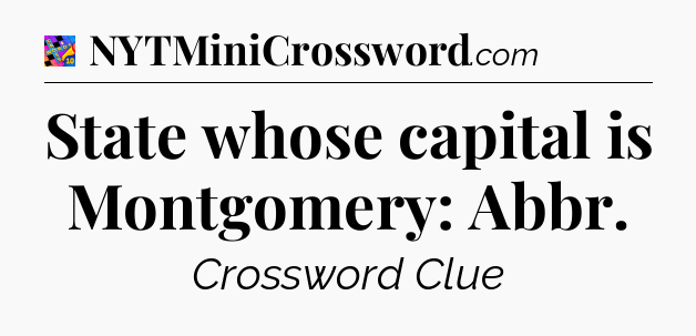 State whose capital is Montgomery: Abbr Crossword Clue