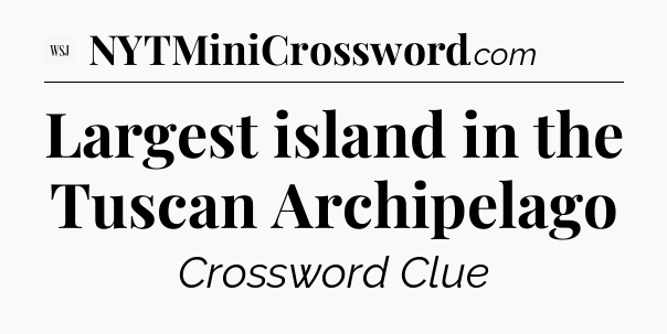 Largest island in the Tuscan Archipelago - WSJ Crossword