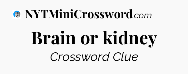 Brain or kidney Crossword Clue
