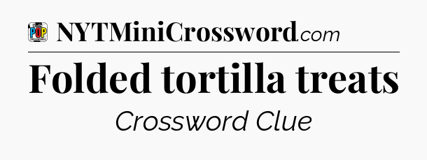 Folded tortilla treats Crossword Clue