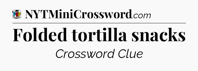 Folded tortilla snacks Crossword Clue