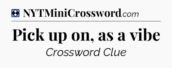 Solution: Pick up on, as a vibe - NYT Mini Crossword