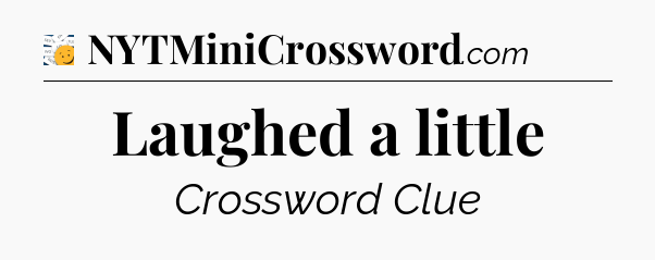 Laughed a little - 7 Little Words