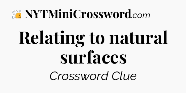 Relating to natural surfaces - 7 Little Words