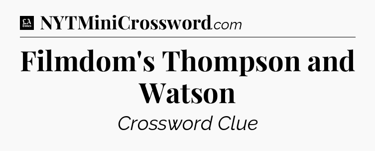 Filmdom's Thompson and Watson - LA Times Crossword